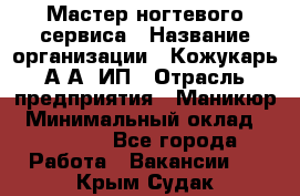 Мастер ногтевого сервиса › Название организации ­ Кожукарь А.А, ИП › Отрасль предприятия ­ Маникюр › Минимальный оклад ­ 15 000 - Все города Работа » Вакансии   . Крым,Судак